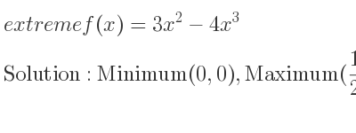 The extreme f(x)=3x^2-4x^3 is Minimum(0,0),Maximum(1/2 , 1/4)